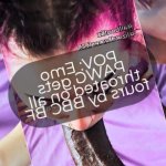 POV: Emo PAWG gets throated on all fours by BBC